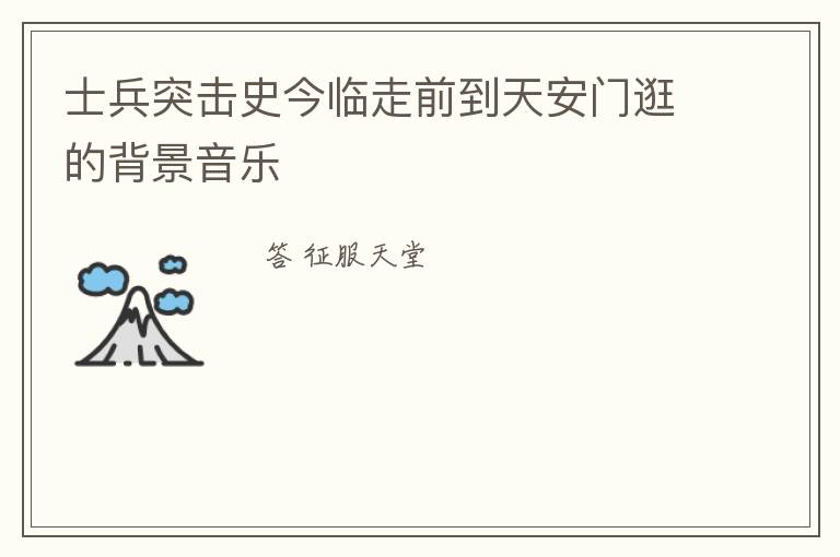 士兵突击史今临走前到天安门逛的背景音乐