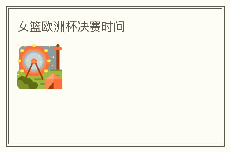 女篮欧洲杯决赛时间