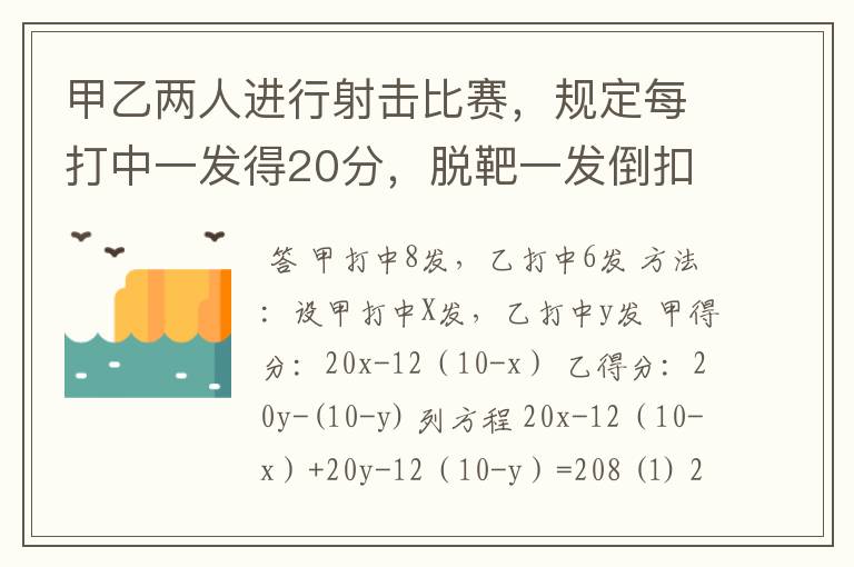 甲乙两人进行射击比赛,规定每打中一发得20分,脱靶一发倒扣12分,两人各打10发,共得208分,其
