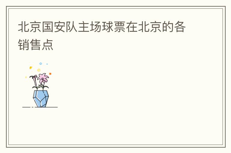 北京国安队主场球票在北京的各销售点